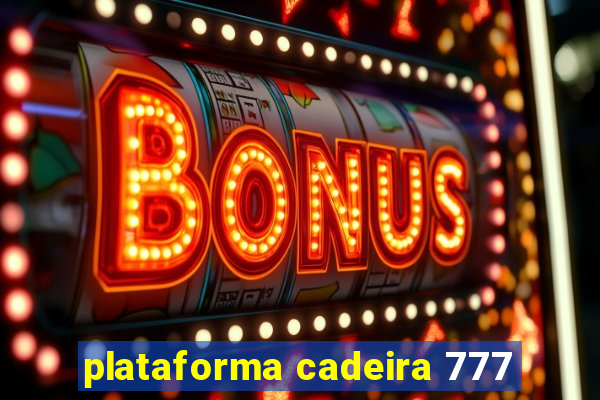 plataforma cadeira 777